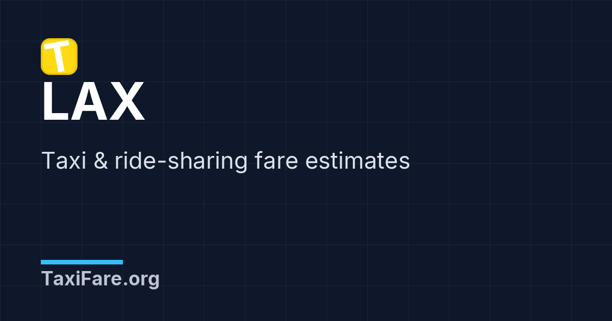 Los Angeles International Airport (LAX) Taxi & Ride-Sharing Fare Estimates